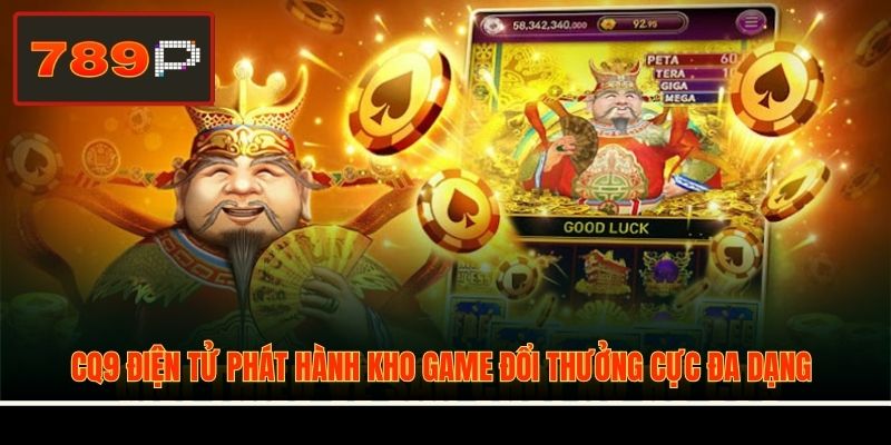 CQ9 điện tử phát hành kho game đổi thưởng cực đa dạng