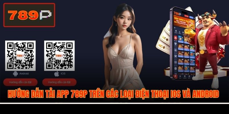 Hướng dẫn tải app 789P trên các loại điện thoại iOS và Android