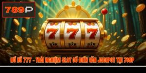 Nổ Hũ 777 - Trải Nghiệm Slot Cổ Điển Săn Jackpot Tại 789P