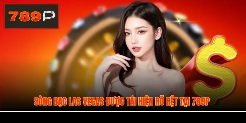 Sòng bạc Las Vegas được tái hiện rõ rệt tại 789P