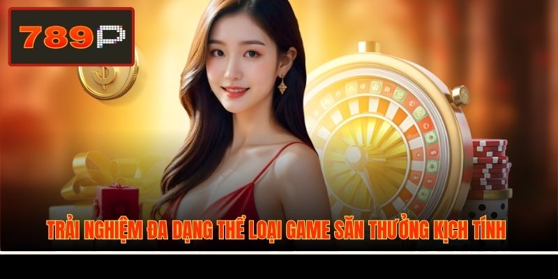 Trải nghiệm đa dạng thể loại game săn thưởng kịch tính
